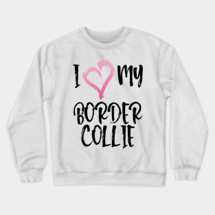 I Heart My Border Collie! Especially for Border Collie Dog Lovers! Crewneck Sweatshirt